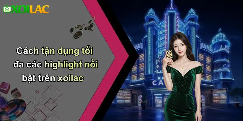 Cách tận dụng tối đa các highlight nổi bật trên xoilac