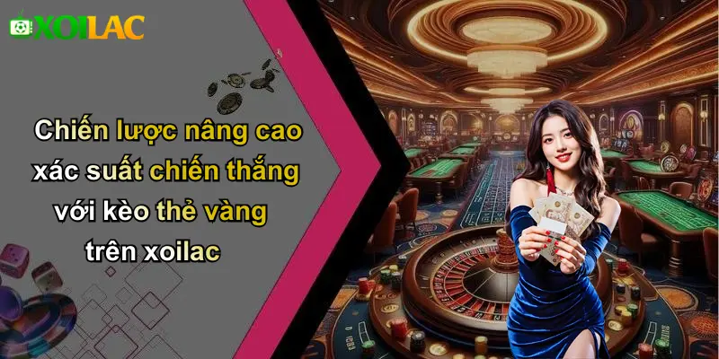 Chiến lược nâng cao xác suất chiến thắng với kèo thẻ vàng trên xoilac