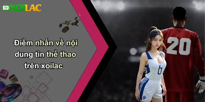 Điểm nhấn về nội dung tin thể thao trên xoilac