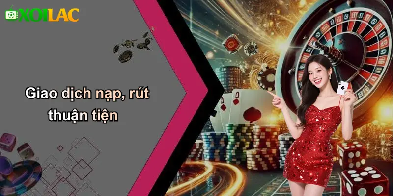 Giao dịch nạp, rút thuận tiện