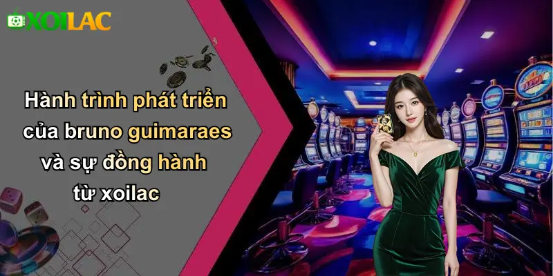 Hành trình phát triển của bruno guimaraes và sự đồng hành từ xoilac