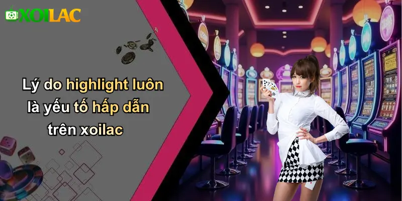 Lý do highlight luôn là yếu tố hấp dẫn trên xoilac