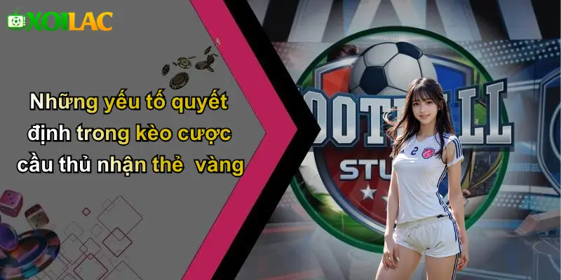 Những yếu tố quyết định trong kèo cược cầu thủ nhận thẻ vàng