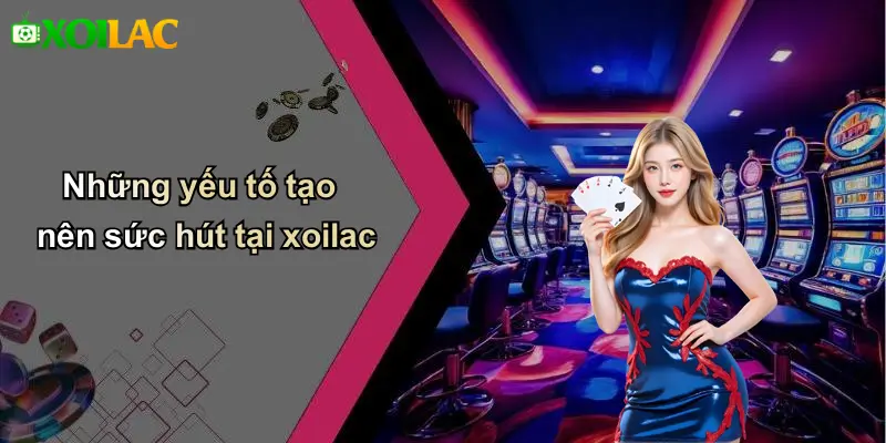 Những yếu tố tạo nên sức hút tại xoilac