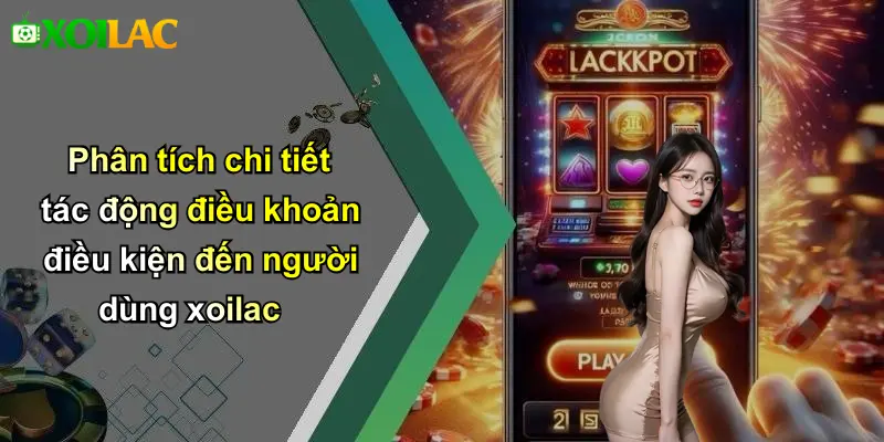 Phân tích chi tiết tác động điều khoản điều kiện đến người dùng xoilac