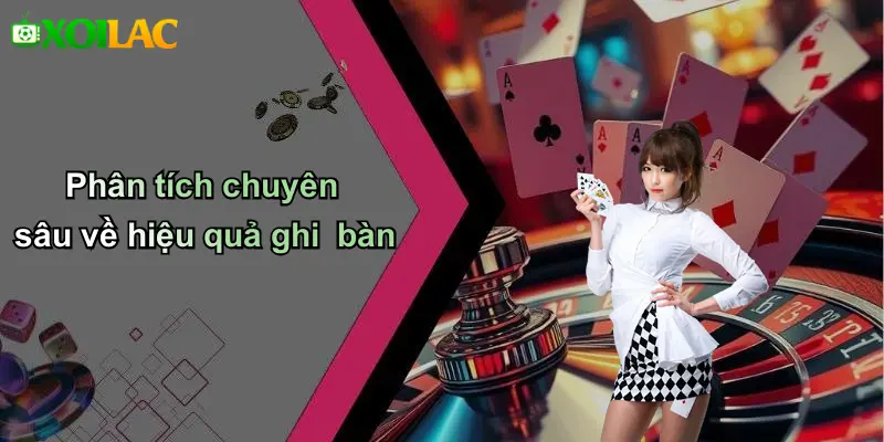 Phân tích chuyên sâu về hiệu quả ghi bàn