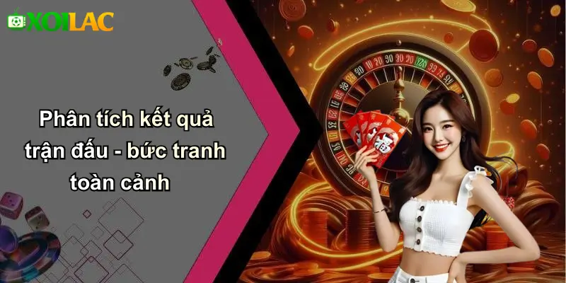 Phân tích kết quả trận đấu - bức tranh toàn cảnh