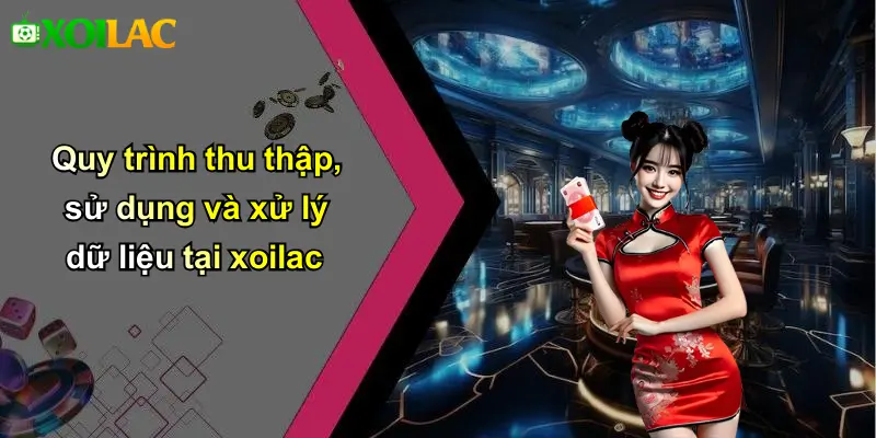 Quy trình thu thập, sử dụng và xử lý dữ liệu tại xoilac