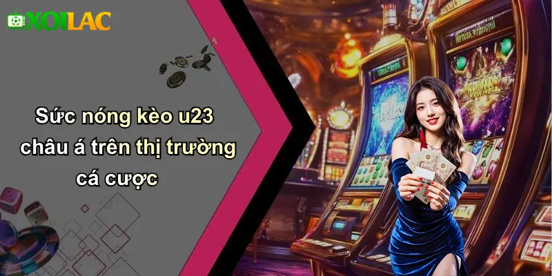 Sức nóng kèo u23 châu á trên thị trường cá cược