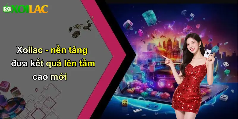 Xoilac - nền tảng đưa kết quả lên tầm cao mới