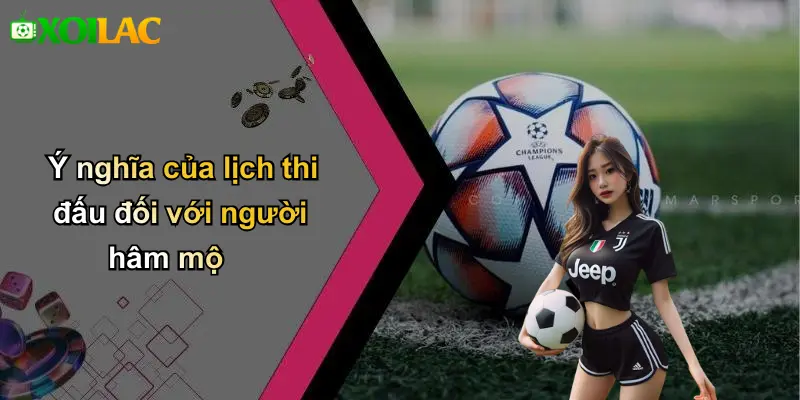 Ý nghĩa của lịch thi đấu đối với người hâm mộ