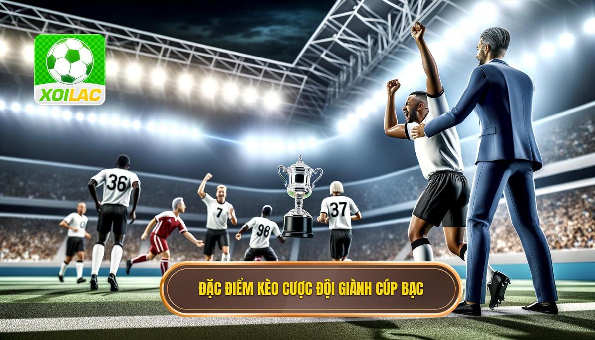 Đặc điểm nổi bật của Kèo cược đội giành cúp bạc