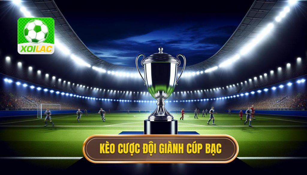 Kèo cược đội giành cúp bạc