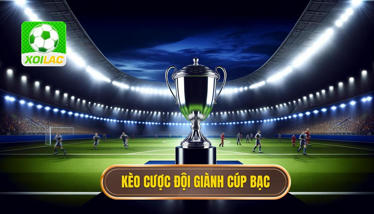 Kèo cược đội giành cúp bạc