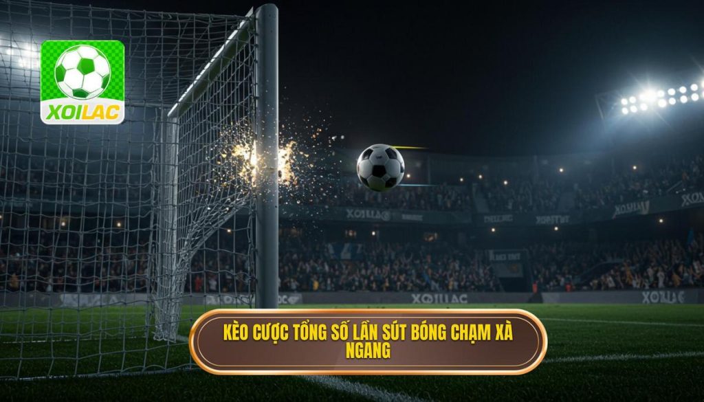 Kèo cược tổng số lần sút bóng chạm xà ngang