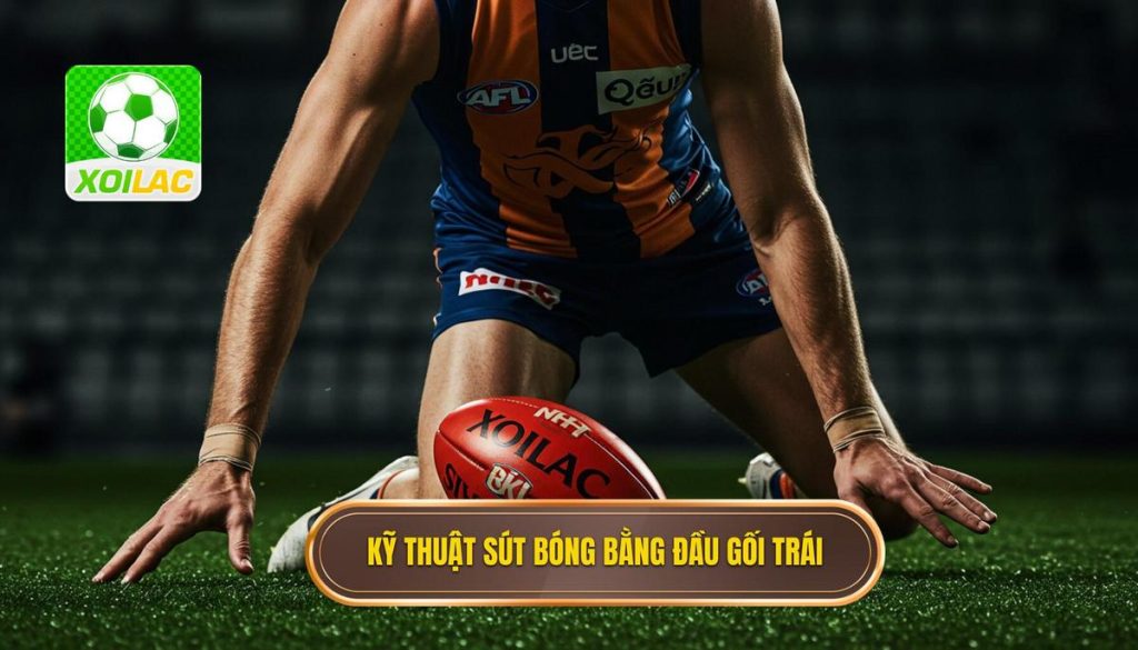 Kỹ thuật sút bóng bằng đầu gối trái