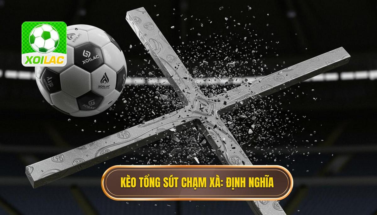 Phần 1_ Định Nghĩa và Bản Chất của Kèo cược tổng số lần sút bóng chạm xà ngang