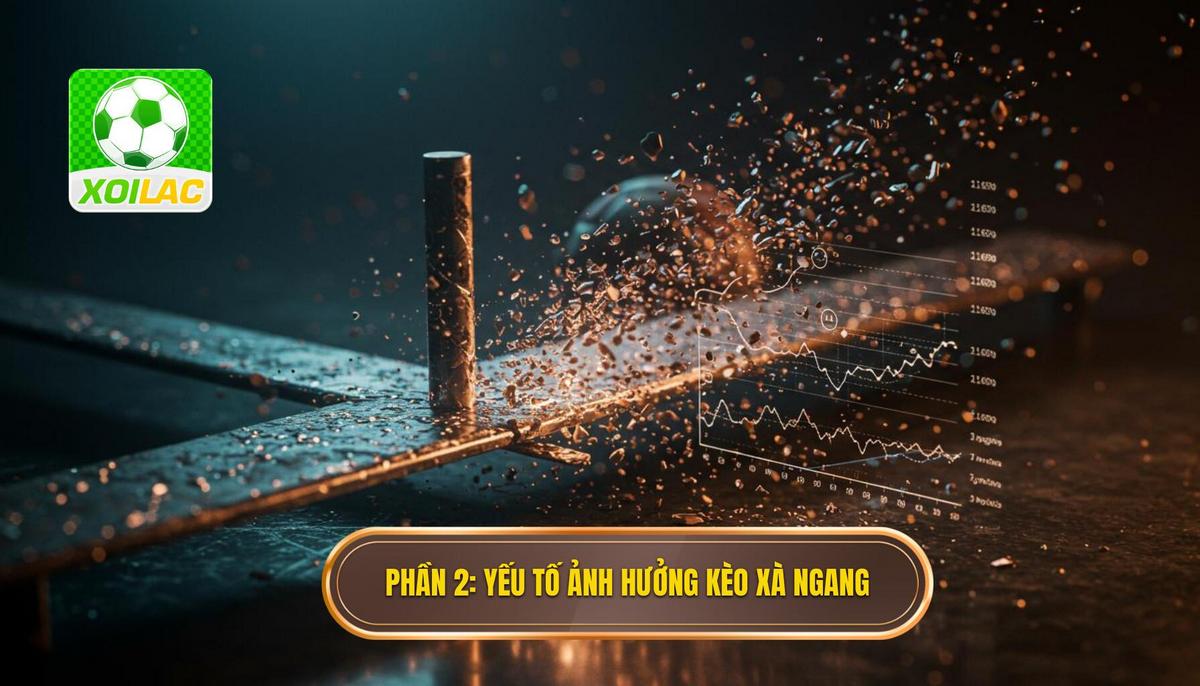 Phần 2_ Các Yếu Tố Ảnh Hưởng Sâu Sắc Đến Kèo Chạm Xà Ngang