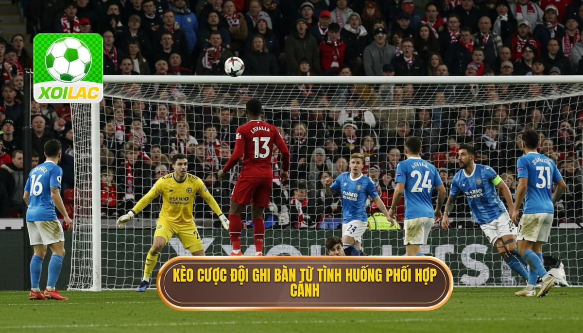Kèo cược đội ghi bàn từ tình huống phối hợp cánh