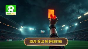 XOILAC_ Kỷ lục thẻ đỏ kịch tính.