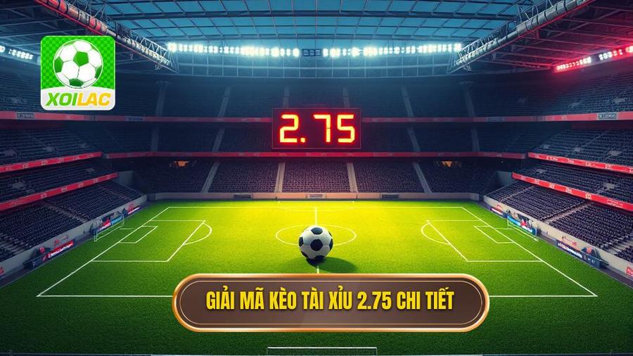 Giải mã kèo tài xỉu 2.75 chi tiết