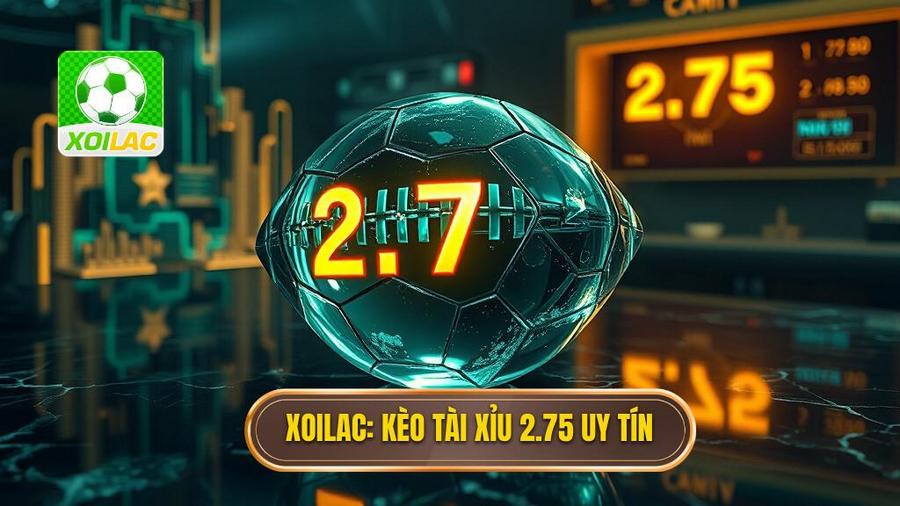 XOILAC Kèo tài xỉu 2.75 uy tín