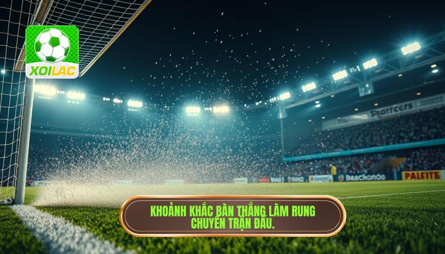 Khoảnh khắc bàn thắng làm rung chuyển trận đấu