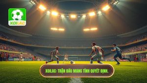 XOILAC Trận đấu mang tính quyết định.
