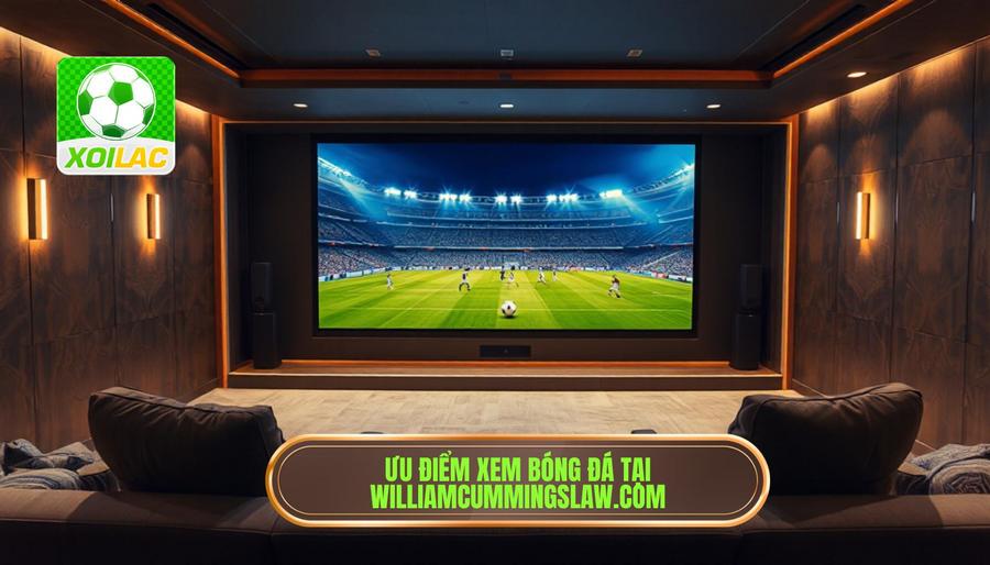 2. Những ưu điểm vượt trội khi xem bóng đá tại williamcummingslaw.com 2. Những ưu điểm vượt trội khi xem bóng đá tại williamcummingslaw.com